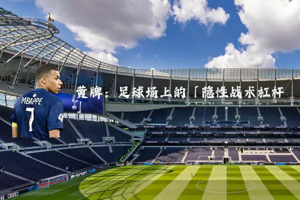 黄牌：足球场上的「隐性战术杠杆」