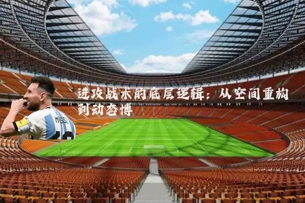 进攻战术的底层逻辑:从空间重构到动态博弈