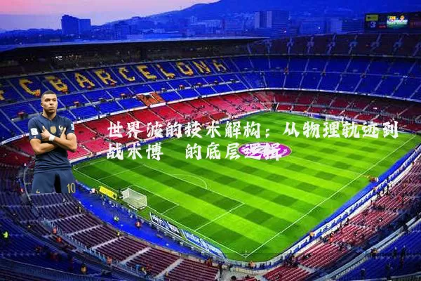世界波的技术解构：从物理轨迹到战术博弈的底层逻辑